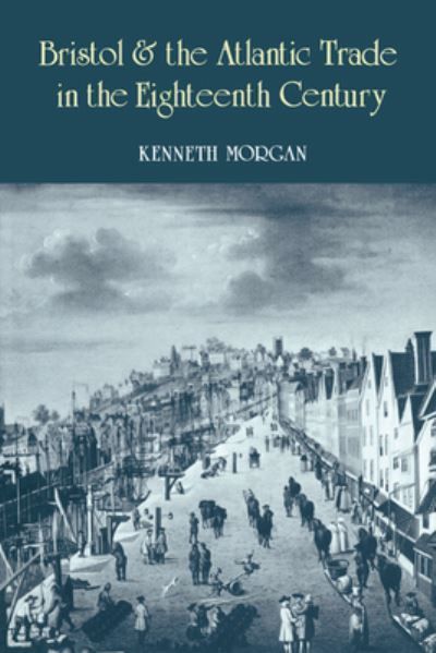Bristol and the Atlantic Trade in the Eighteenth Century 9780521893671