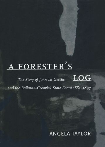 A Forester's Log: The Story of John La Gerche and the Ballarat-Creswick State Forest 1882-1897