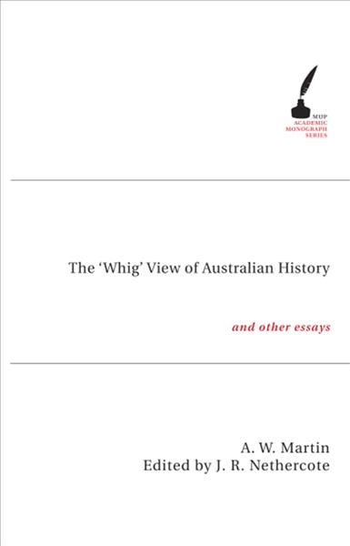 The 'Whig' View of Australian History and Other Essays By A.W. Martin