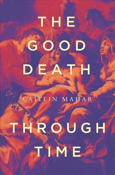The Good Death Through Time By Caitlin Mahar 9780522878127 (Paperback)
