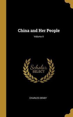China and Her People; Volume II By Charles Denby 9780526027279