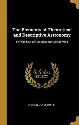 Elements of Theoretical and Descriptive Astronomy By White (Hardback)