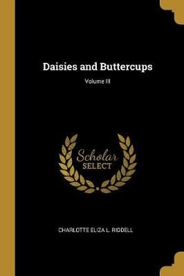 Daisies and Buttercups; Volume III By Eliza L Riddell 9780526103324