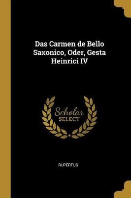 Das Carmen de Bello Saxonico, Oder, Gesta Heinrici IV By Rupertus