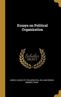 Essays on Political Organization By League of Philadelphia (Hardback)
