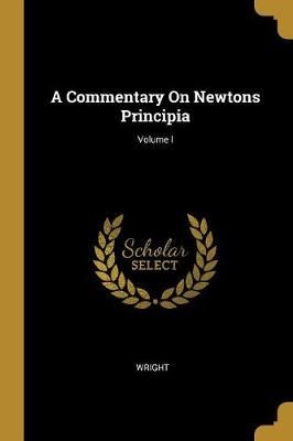 Commentary On Newtons Principia; Volume I By Wright 9780526428168