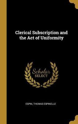 Clerical Subscription and the Act of Uniformity By Espinelle