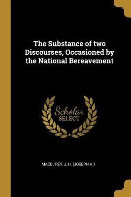 Substance of two Discourses, Occasioned by the National Bereavement