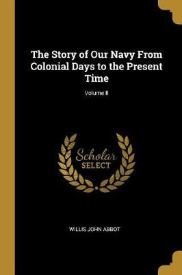Story of Our Navy From Colonial Days to the Present Time; Volume II