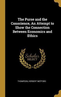 Purse and the Conscience, An Attempt to Show the Connection Between Economics and Ethics