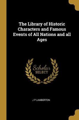 Library of Historic Characters and Famous Events of All Nations and all Ages