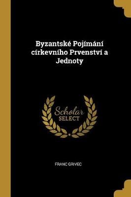 Byzantské Pojímání církevního Prvenství a Jednoty By Grivec