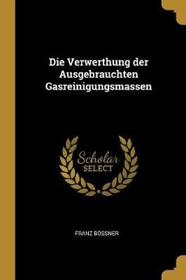 Verwerthung der Ausgebrauchten Gasreinigungsmassen By Bössner