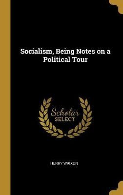 Socialism, Being Notes on a Political Tour By Wrixon 9780530320977