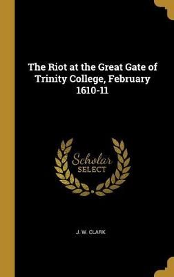 Riot at the Great Gate of Trinity College, February 1610-11 By Clark