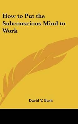 How to Put the Subconscious Mind to Work By David V Bush 9780548001066