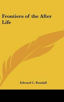 Frontiers of the After Life By Edward C Randall 9780548003237