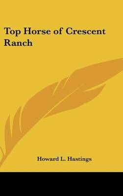 Top Horse of Crescent Ranch By Howard L Hastings 9780548072721