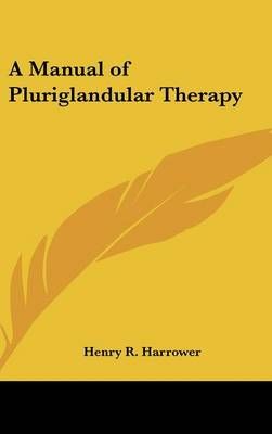 A Manual of Pluriglandular Therapy By Henry R Harrower 9780548078136