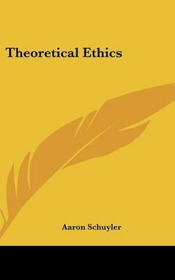 Theoretical Ethics By Aaron Schuyler 9780548079706