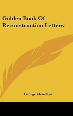 Golden Book of Reconstruction Letters By George Llewellyn (Hardback)