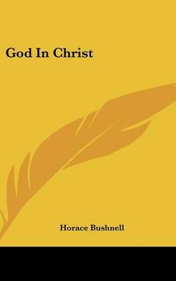 GOD IN CHRIST By HORACE BUSHNELL 9780548088906 (Hardback)