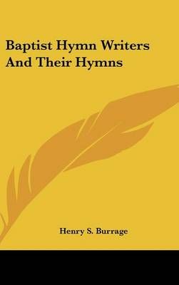 Baptist Hymn Writers And Their Hymns By Henry S. Burrage 9780548089798