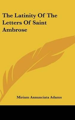 The Latinity of the Letters of Saint Ambrose 9780548094891 (Hardback)