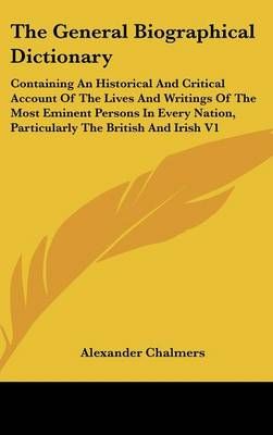 The General Biographical Dictionary By Alexander Chalmers (Hardback)