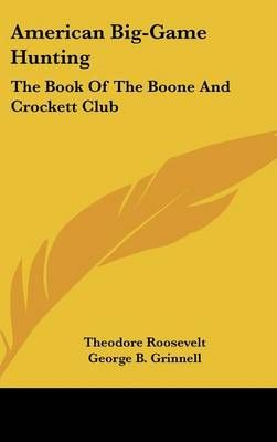AMERICAN BIG-GAME HUNTING: THE BOOK OF T By THEODORE ROOSEVELT