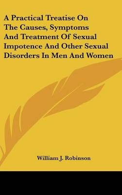 A Practical Treatise on the Causes, Symptoms and Treatment of Sexual Impotence and Other Sexual Disorders in Men and Women