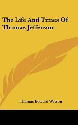 The Life And Times Of Thomas Jefferson By Thomas Edward Watson