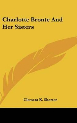 CHARLOTTE BRONTE AND HER SISTERS By CLEMENT K. SHORTER 9780548121559