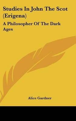 STUDIES IN JOHN THE SCOT ERIGENA : A PH By ALICE GARDNER (Hardback)