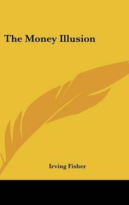 The Money Illusion By Irving Fisher 9780548124260 (Hardback)