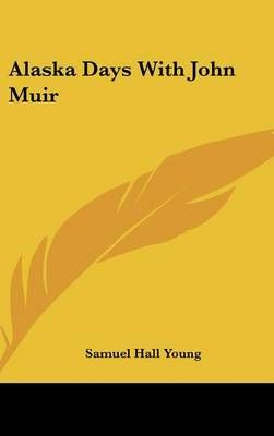 ALASKA DAYS WITH JOHN MUIR By SAMUEL HALL YOUNG 9780548129555