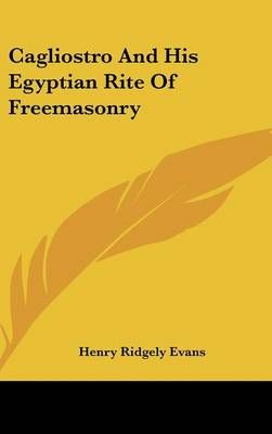 Cagliostro And His Egyptian Rite Of Freemasonry By Henry Ridgely Evans