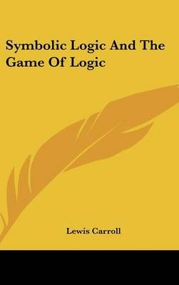 Symbolic Logic And The Game Of Logic By Lewis Carroll 9780548138342