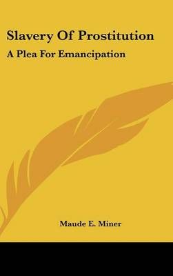 Slavery Of Prostitution By Maude E Miner 9780548140871 (Hardback)