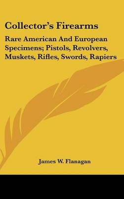 Collector's Firearms By James W Flanagan 9780548147900 (Hardback)