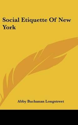 Social Etiquette Of New York By Abby Buchanan Longstreet 9780548189351