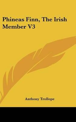 PHINEAS FINN, THE IRISH MEMBER V3 By ANTHONY TROLLOPE 9780548193853