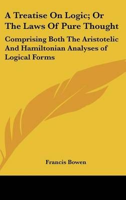 A Treatise On Logic; Or The Laws Of Pure Thought By Francis Bowen