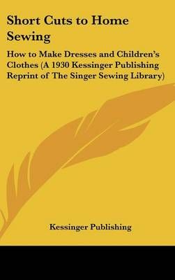Short Cuts to Home Sewing By Kessinger Publishing 9780548230459