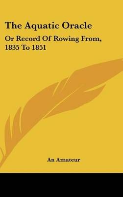 The Aquatic Oracle By An Amateur 9780548273326 (Hardback)