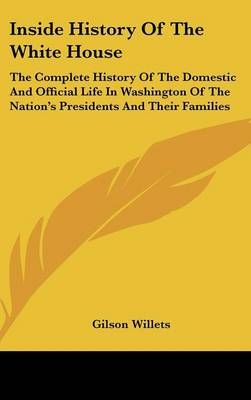 Inside History Of The White House By Gilson Willets 9780548276518