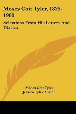 MOSES COIT TYLER, 1835-1900: SELECTIONS By MOSES COIT TYLER