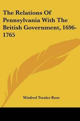 The Relations Of Pennsylvania With The British Government, 1696-1765