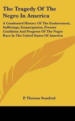 The Tragedy Of The Negro In America By P Thomas Stanford 9780548366370