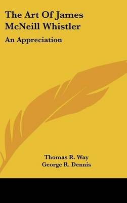 The Art Of James McNeill Whistler By Thomas R Way, George R Dennis